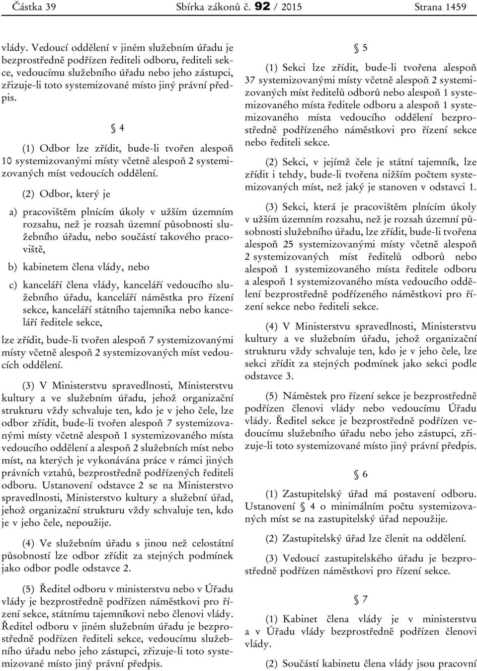 předpis. 4 (1) Odbor lze zřídit, bude-li tvořen alespoň 10 systemizovanými místy včetně alespoň 2 systemizovaných míst vedoucích oddělení.