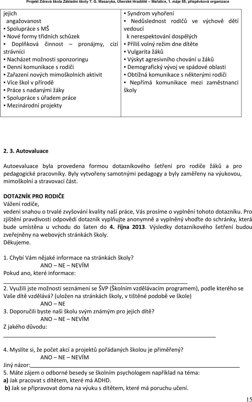 dítěte Vulgarita žáků Výskyt agresivního chování u žáků Demografický vývoj ve spádové oblasti Obtížná komunikace s některými rodiči Nepřímá komunikace mezi zaměstnanci školy 2. 3.