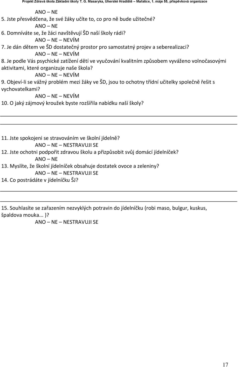Je podle Vás psychické zatížení dětí ve vyučování kvalitním způsobem vyváženo volnočasovými aktivitami, které organizuje naše škola? ANO NE NEVÍM 9.