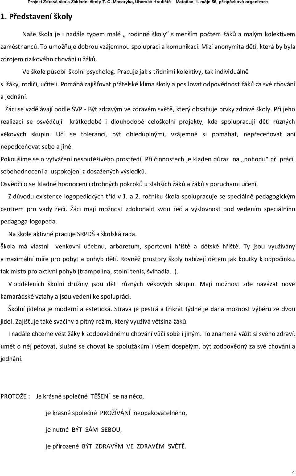 Pomáhá zajišťovat přátelské klima školy a posilovat odpovědnost žáků za své chování a jednání. Žáci se vzdělávají podle ŠVP - Být zdravým ve zdravém světě, který obsahuje prvky zdravé školy.