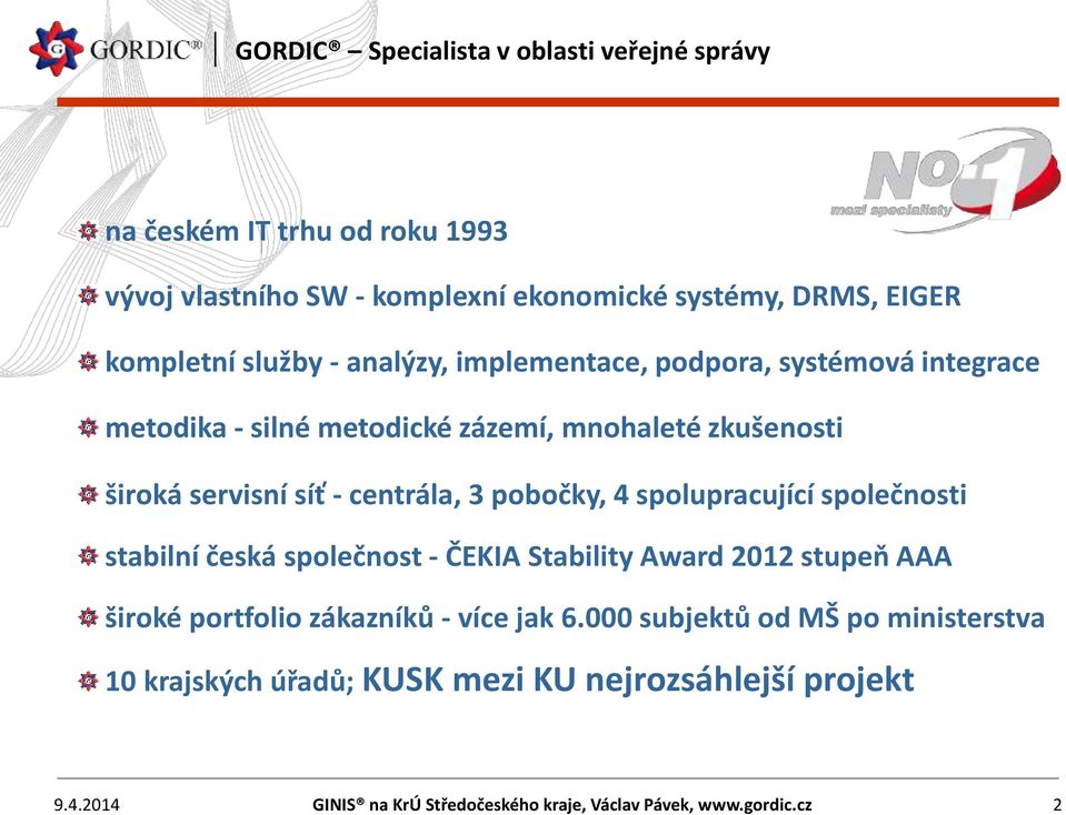 pobočky, 4 spolupracující společnosti stabilní česká společnost - ČEKIA Stability Award 2012 stupeň AAA široké portfolio zákazníků - více jak 6.