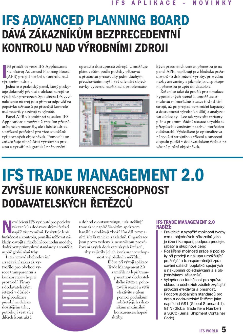 Společnost IFS vyvinula tento nástroj jako přímou odpověď na poptávku uživatelů po přesnější kontrole nad materiály a zdroji ve výrobě.