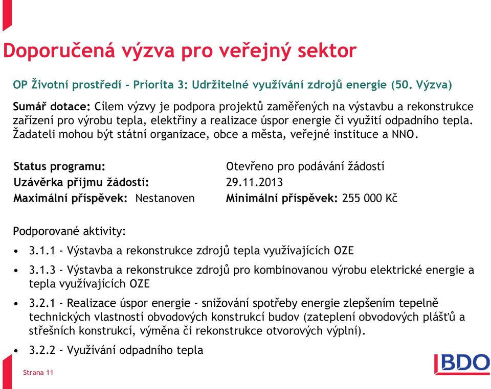 Žadateli mohou být státní organizace, obce a města, veřejné instituce a NNO. Status programu: Otevřeno pro podávání žádostí Uzávěrka příjmu žádostí: 29.11.