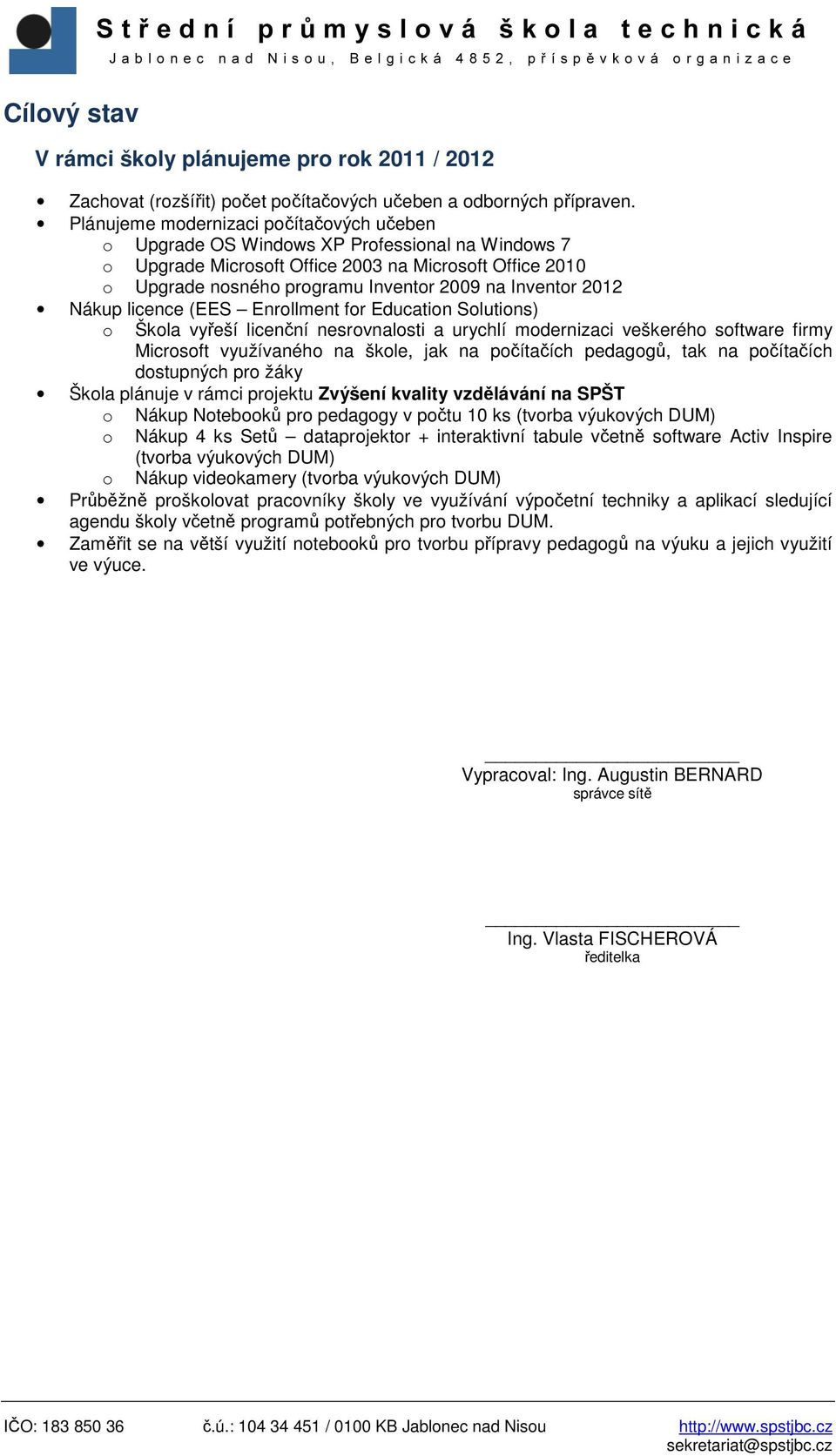 Inventor 2012 Nákup licence (EES Enrollment for Education Solutions) o Škola vyřeší licenční nesrovnalosti a urychlí modernizaci veškerého software firmy Microsoft využívaného na škole, jak na