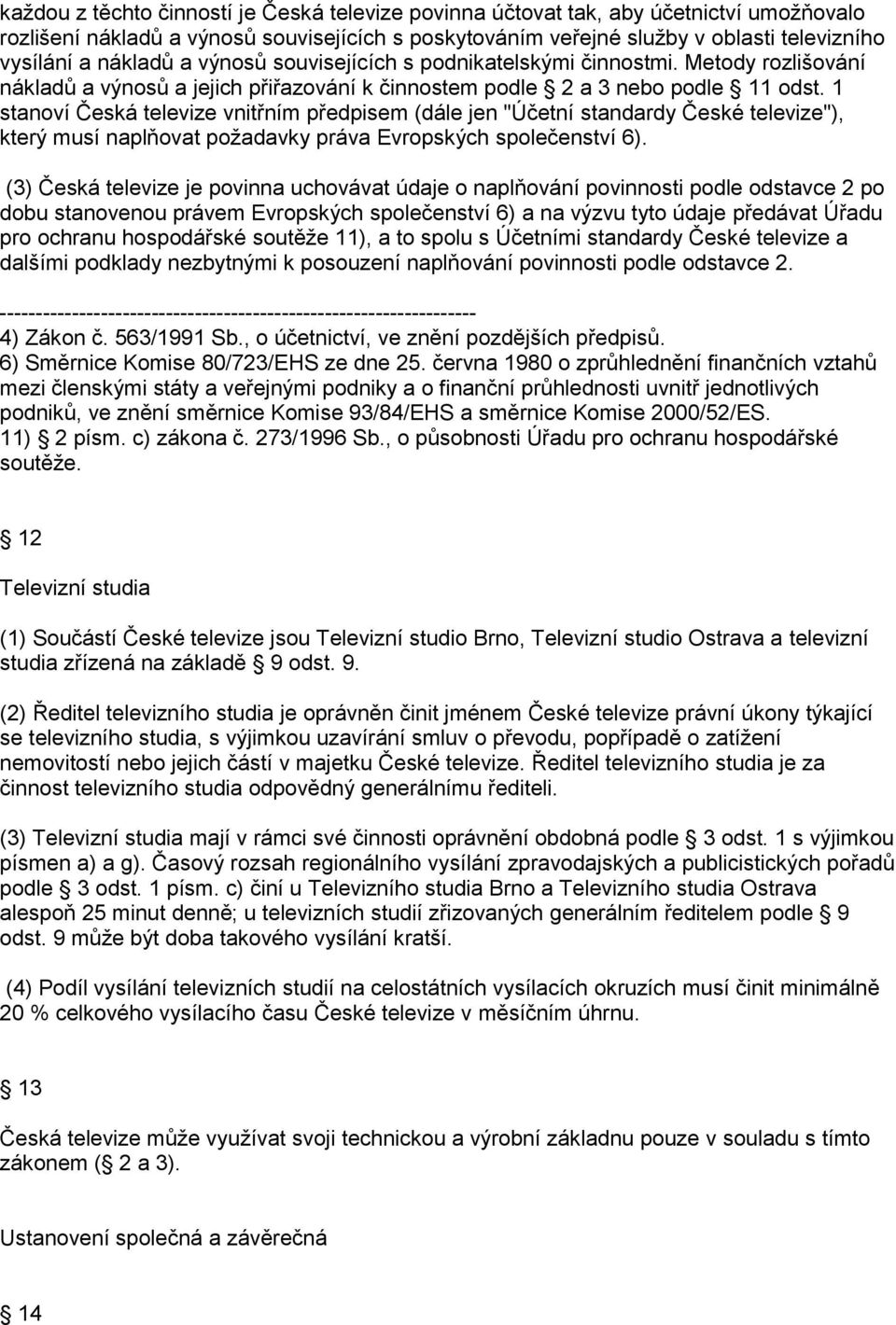 1 stanoví Česká televize vnitřním předpisem (dále jen "Účetní standardy České televize"), který musí naplňovat požadavky práva Evropských společenství 6).