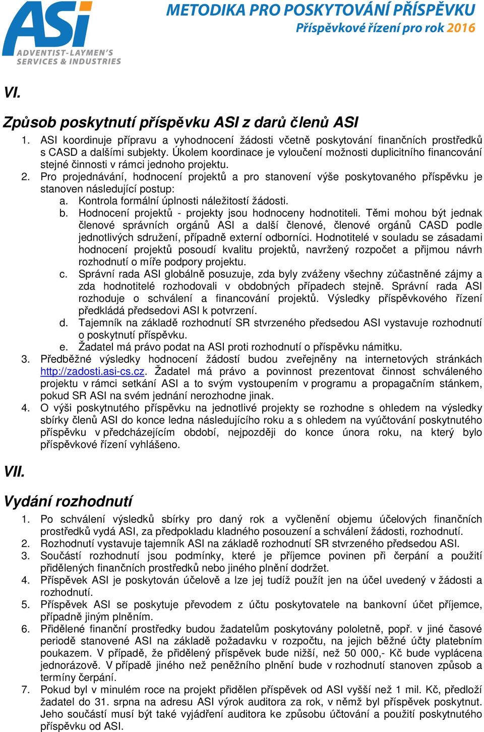 Pro projednávání, hodnocení projektů a pro stanovení výše poskytovaného příspěvku je stanoven následující postup: a. Kontrola formální úplnosti náležitostí žádosti. b.