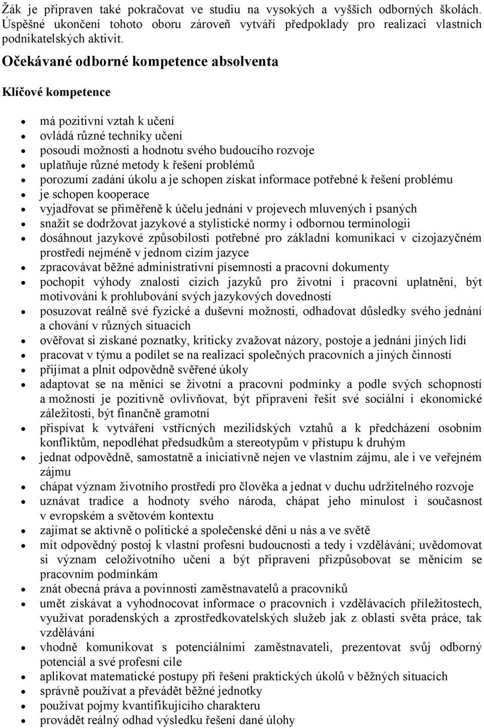 problémů porozumí zadání úkolu a je schopen získat informace potřebné k řešení problému je schopen kooperace vyjadřovat se přiměřeně k účelu jednání v projevech mluvených i psaných snaţit se