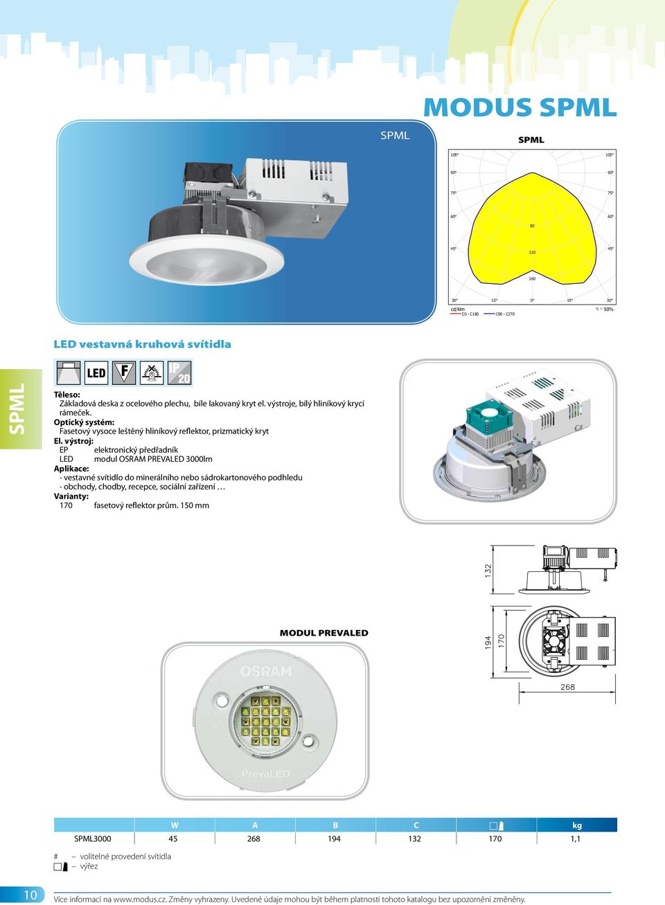 26W/840 26W 80 120 160 30 15 0 15 30 cd/klm C0 - C180 C90 - C270 50% LED vestavná kruhová svítidla DIALux 4.8 by DIAL GmbH Strana 1 SPML Základová deska z ocelového plechu, bíle lakovaný kryt el.