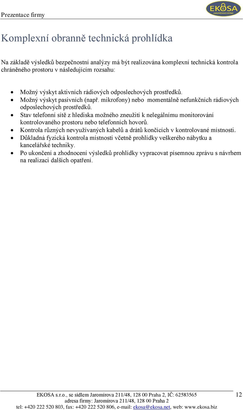 Stav telefonní sítě z hlediska moţného zneuţití k nelegálnímu monitorování kontrolovaného prostoru nebo telefonních hovorů.