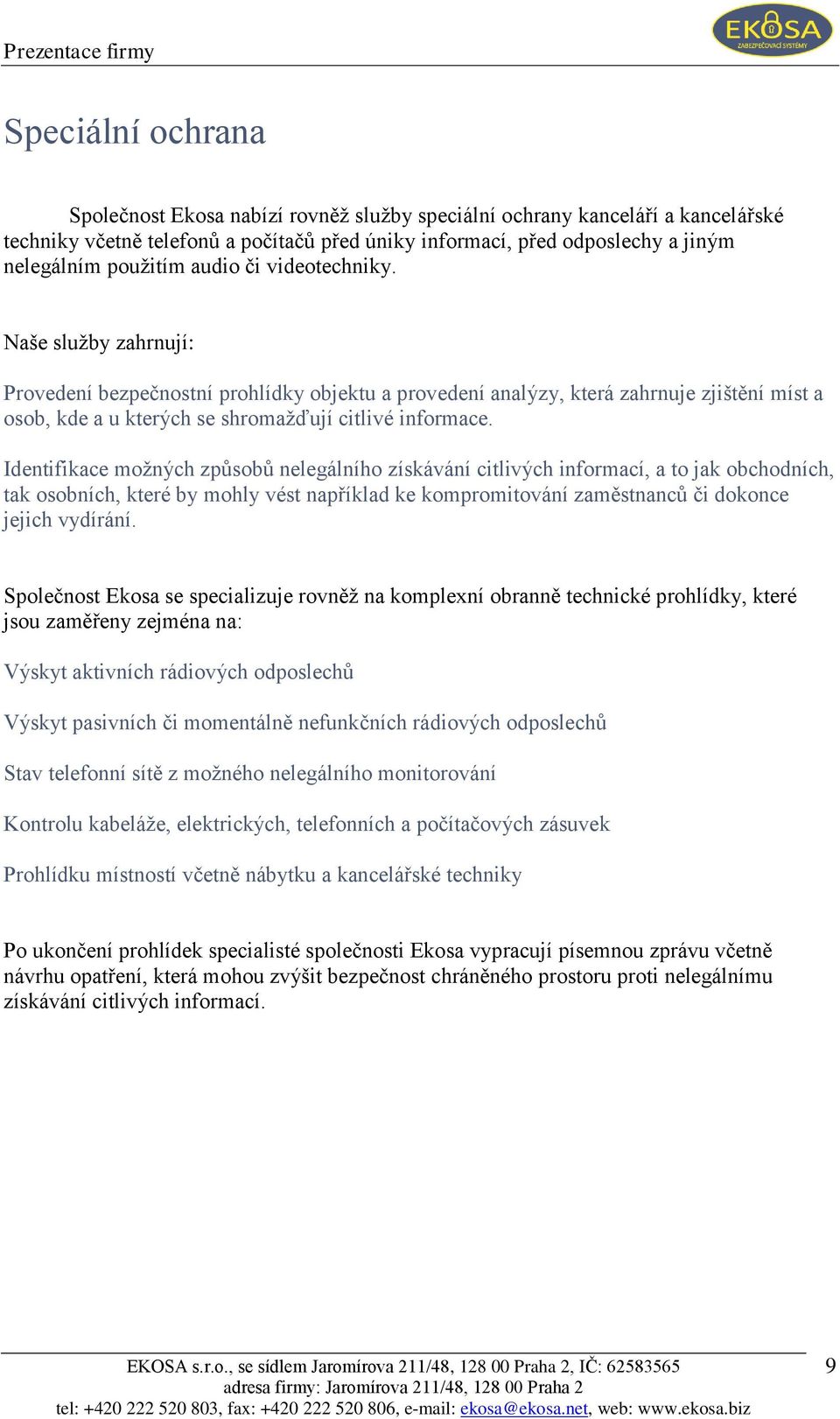 Identifikace moţných způsobů nelegálního získávání citlivých informací, a to jak obchodních, tak osobních, které by mohly vést například ke kompromitování zaměstnanců či dokonce jejich vydírání.