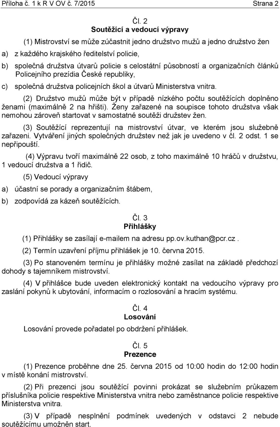 působností a organizačních článků Policejního prezídia České republiky, c) společná družstva policejních škol a útvarů Ministerstva vnitra.