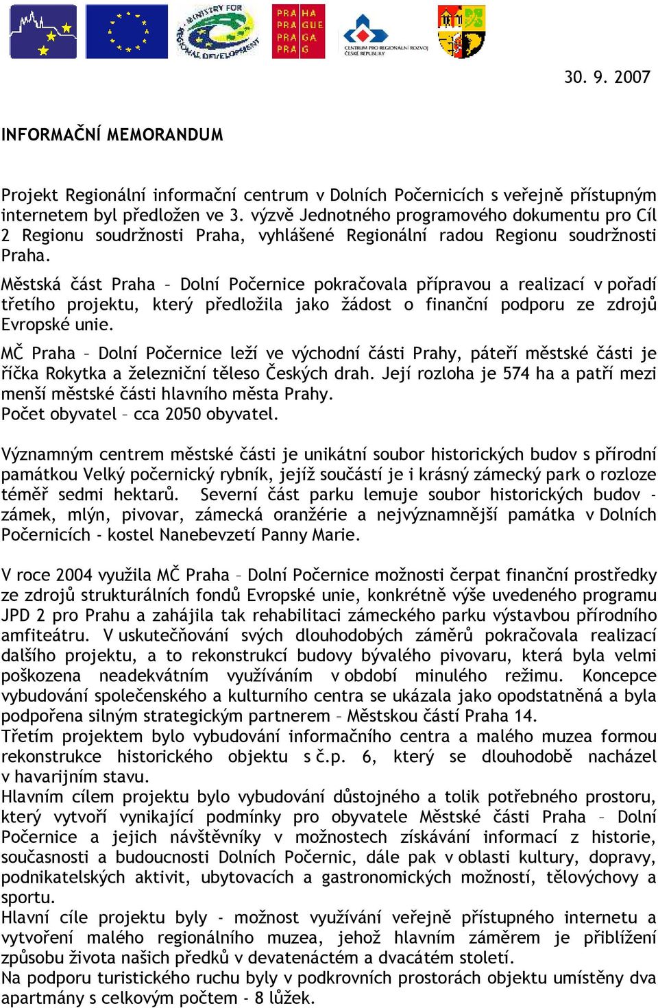 Městská část Praha Dolní Počernice pokračovala přípravou a realizací v pořadí třetího projektu, který předložila jako žádost o finanční podporu ze zdrojů Evropské unie.