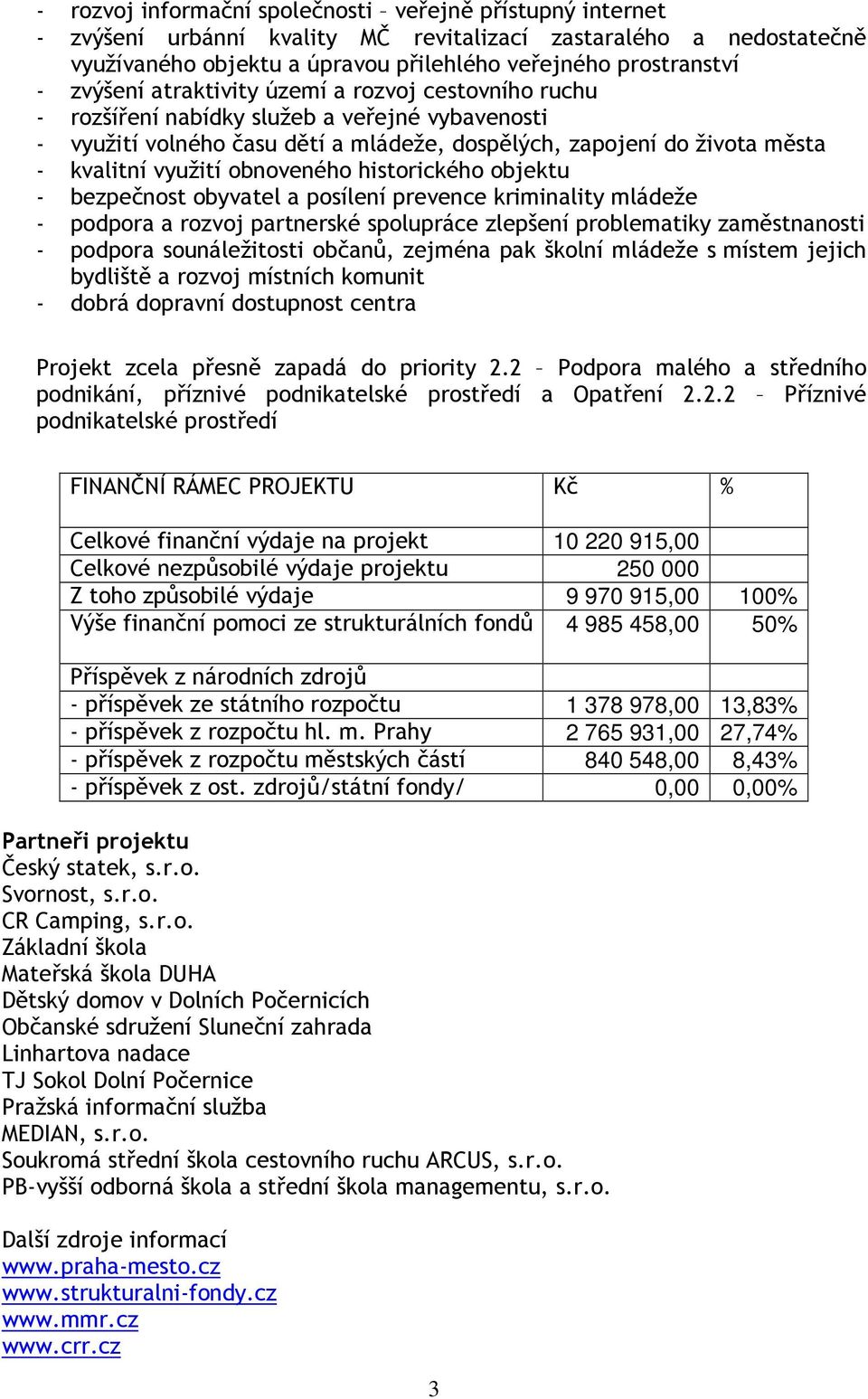 obnoveného historického objektu - bezpečnost obyvatel a posílení prevence kriminality mládeže - podpora a rozvoj partnerské spolupráce zlepšení problematiky zaměstnanosti - podpora sounáležitosti