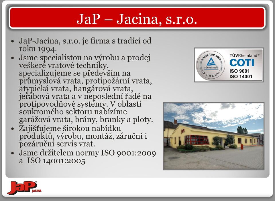 vrata, atypická vrata, hangárová vrata, jeřábová vrata a v neposlední řadě na protipovodňové systémy.