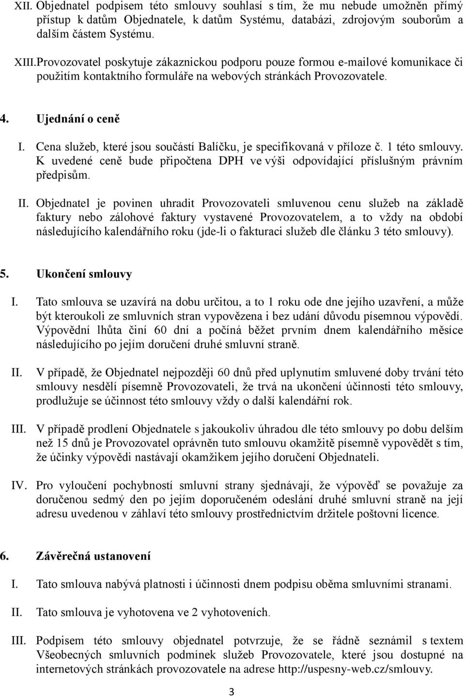 Cena služeb, které jsou součástí Balíčku, je specifikovaná v příloze č. 1 této smlouvy. K uvedené ceně bude připočtena DPH ve výši odpovídající příslušným právním předpisům. II.