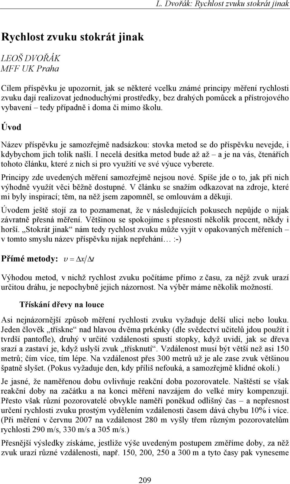 I necelá desítka metod bude až až a je na vás, čtenářích tohoto článku, které z nich si pro využití ve své výuce vyberete. Principy zde uvedených měření samozřejmě nejsou nové.