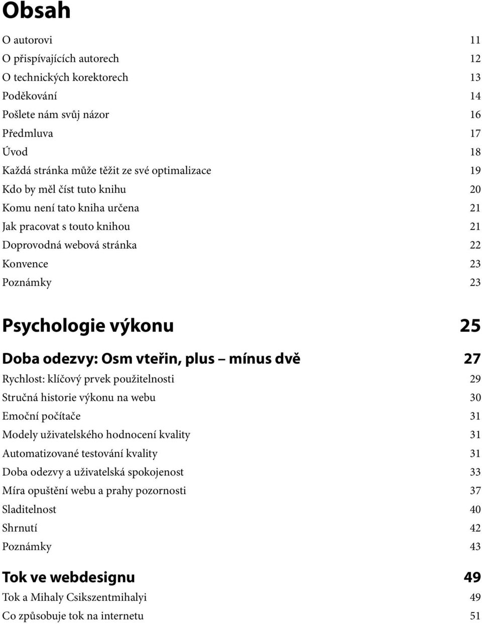 mínus dvě 27 Rychlost: klíčový prvek použitelnosti 29 Stručná historie výkonu na webu 30 Emoční počítače 31 Modely uživatelského hodnocení kvality 31 Automatizované testování kvality 31 Doba