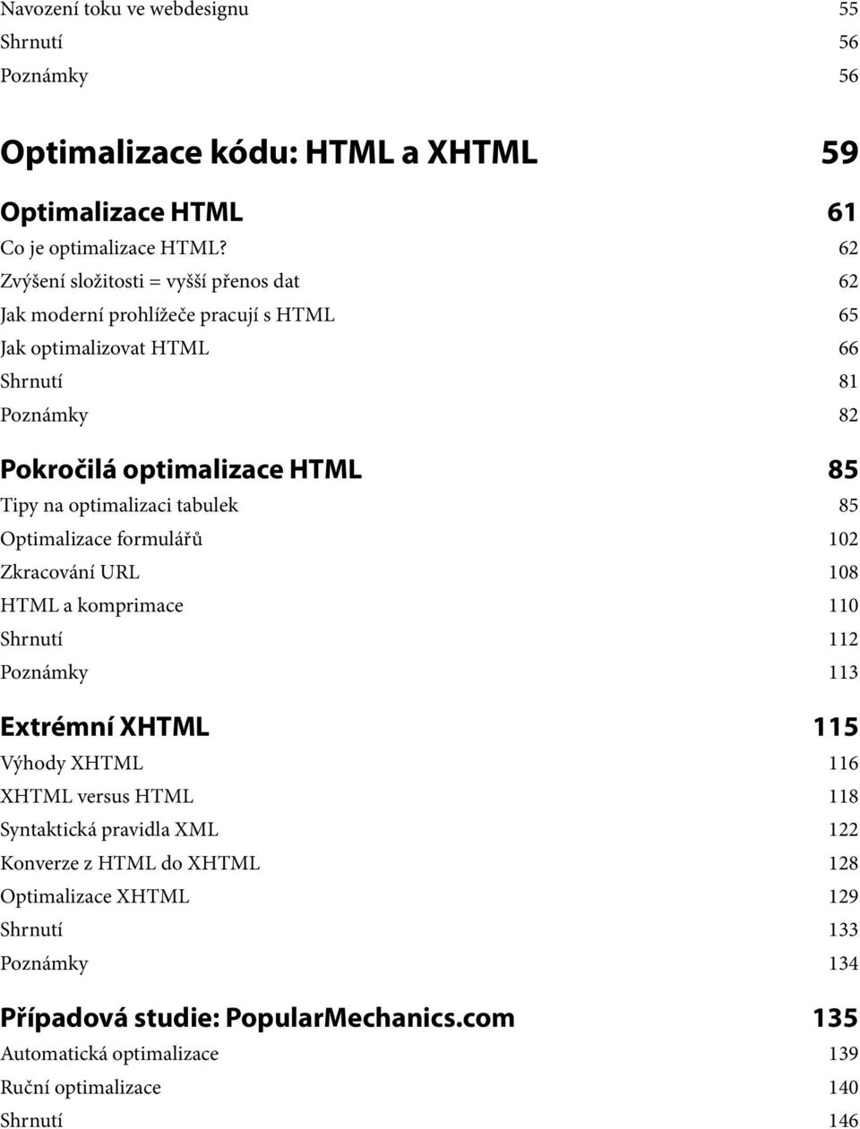 optimalizaci tabulek 85 Optimalizace formulářů 102 Zkracování URL 108 HTML a komprimace 110 Shrnutí 112 Poznámky 113 Extrémní XHTML 115 Výhody XHTML 116 XHTML versus HTML