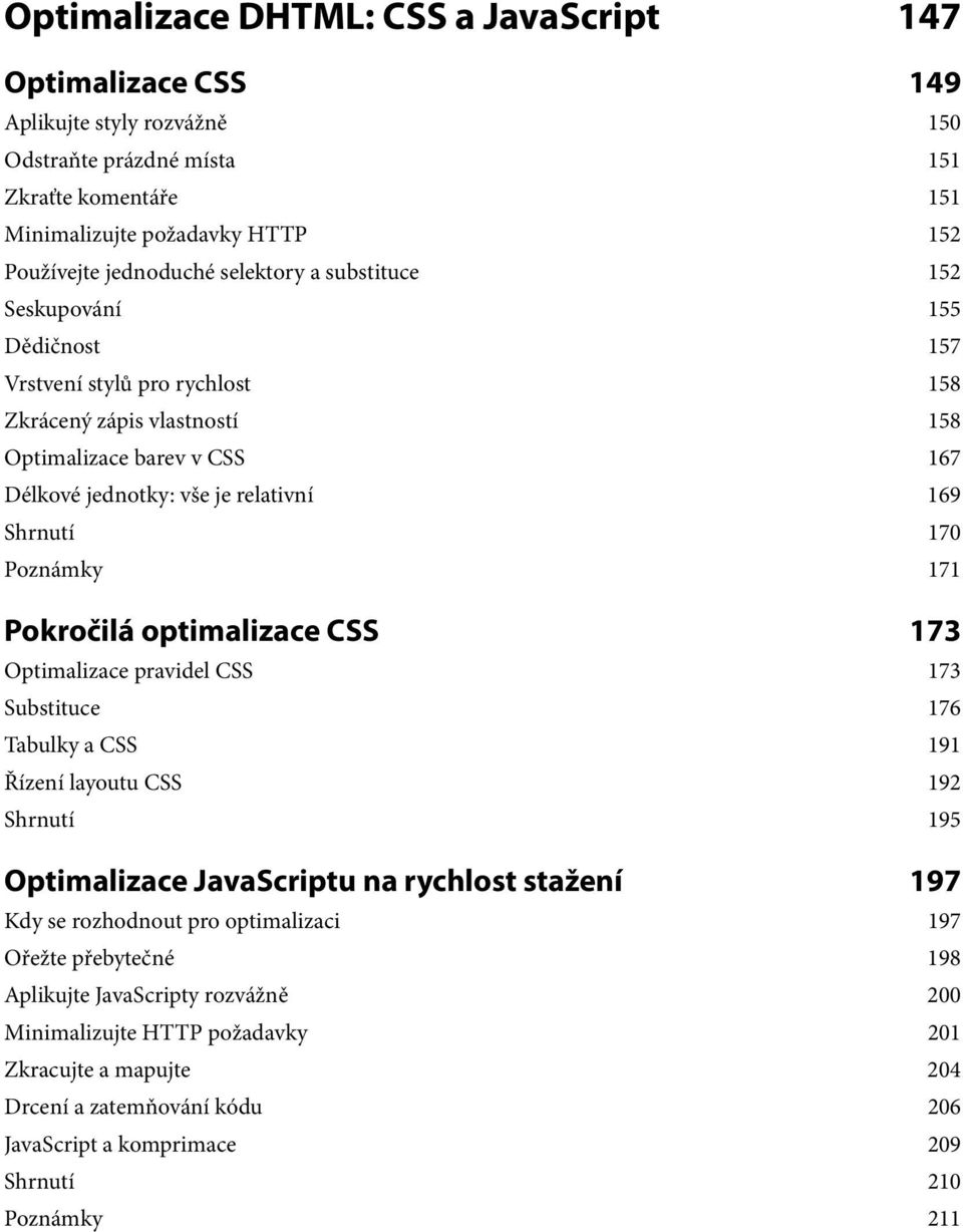 Poznámky 171 Pokročilá optimalizace CSS 173 Optimalizace pravidel CSS 173 Substituce 176 Tabulky a CSS 191 Řízení layoutu CSS 192 Shrnutí 195 Optimalizace JavaScriptu na rychlost stažení 197 Kdy se