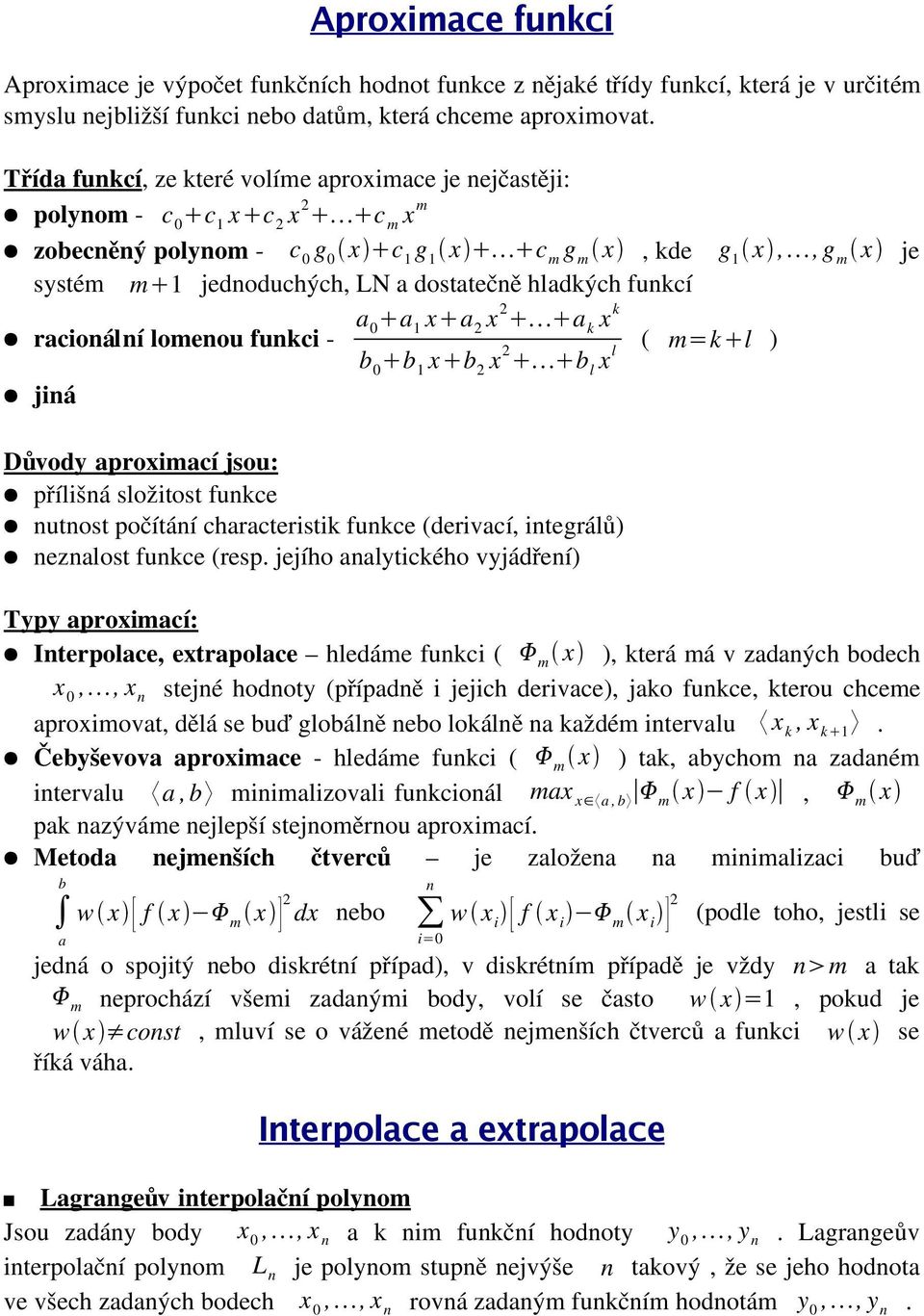 hladkých funkcí racionální lomenou funkci a 0 a 1 xa 2 x 2 a k x k b 0 b 1 xb 2 x 2 b l x l ( m=kl ) jiná Důvody aproximací jsou: přílišná složitost funkce nutnost počítání characteristik funkce