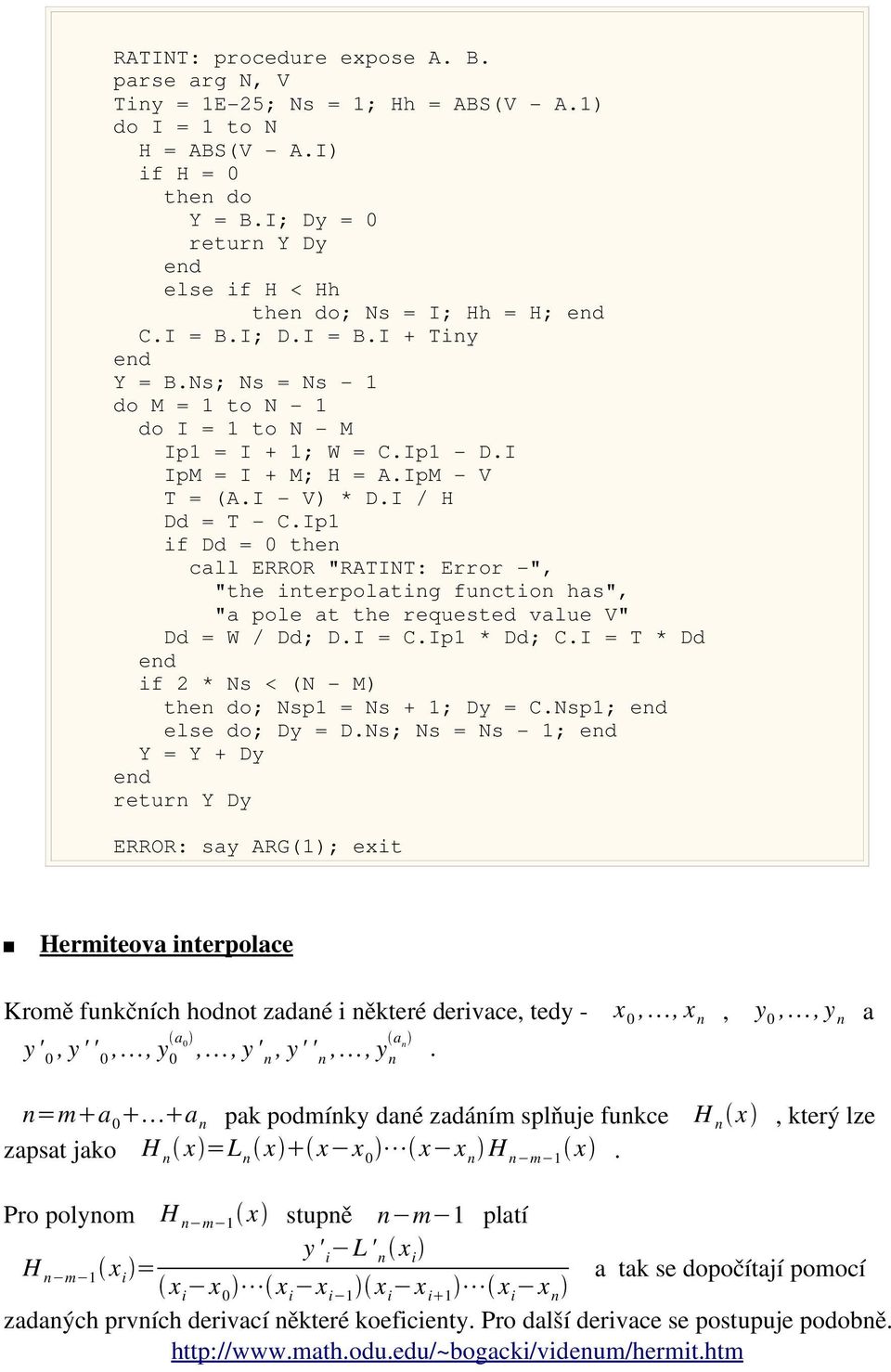 IpM V T = (A.I V) * D.I / H Dd = T C.Ip1 if Dd = 0 then call ERROR "RATINT: Error ", "the interpolating function has", "a pole at the requested value V" Dd = W / Dd; D.I = C.Ip1 * Dd; C.