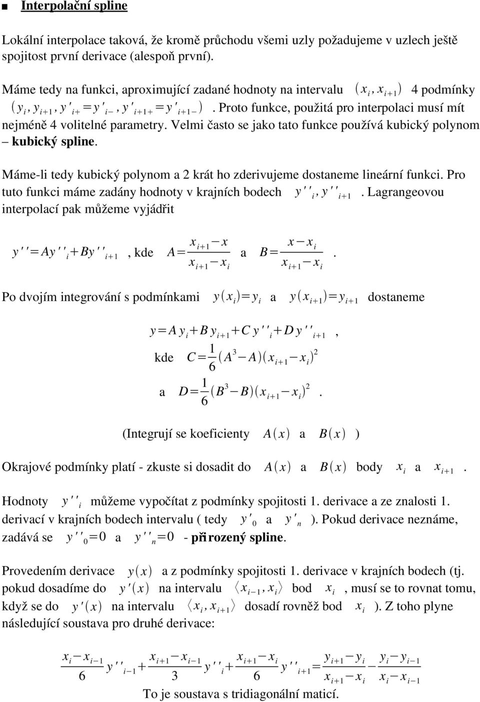 Velmi často se jako tato funkce používá kubický polynom kubický spline. Máme li tedy kubický polynom a 2 krát ho zderivujeme dostaneme lineární funkci.