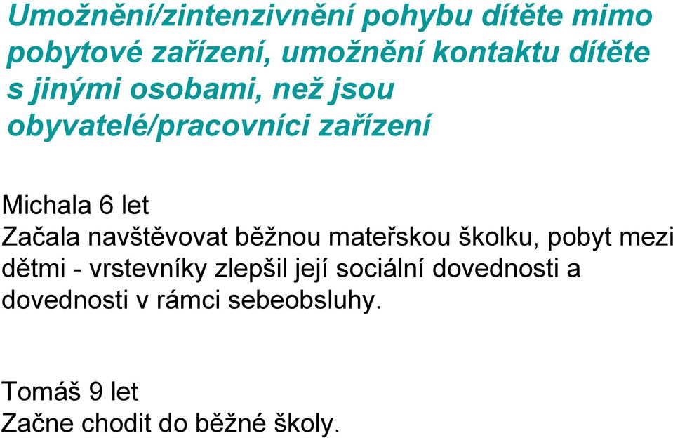 navštěvovat běžnou mateřskou školku, pobyt mezi dětmi - vrstevníky zlepšil její