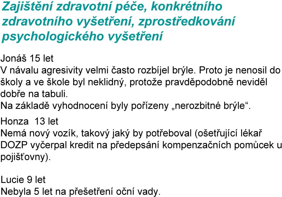 Proto je nenosil do školy a ve škole byl neklidný, protože pravděpodobně neviděl dobře na tabuli.