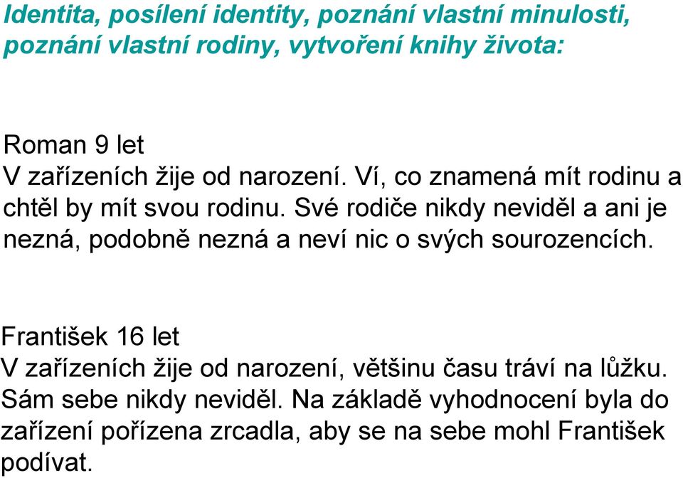 Své rodiče nikdy neviděl a ani je nezná, podobně nezná a neví nic o svých sourozencích.