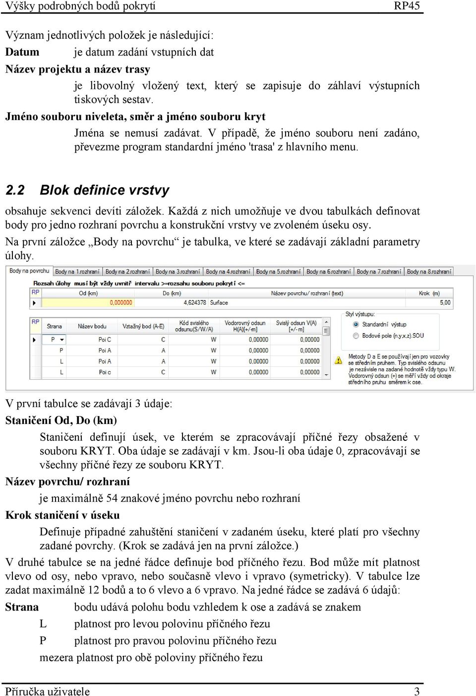 V případě, že jméno souboru není zadáno, převezme program standardní jméno 'trasa' z hlavního menu. 2.2 Blok definice vrstvy obsahuje sekvenci devíti záložek.