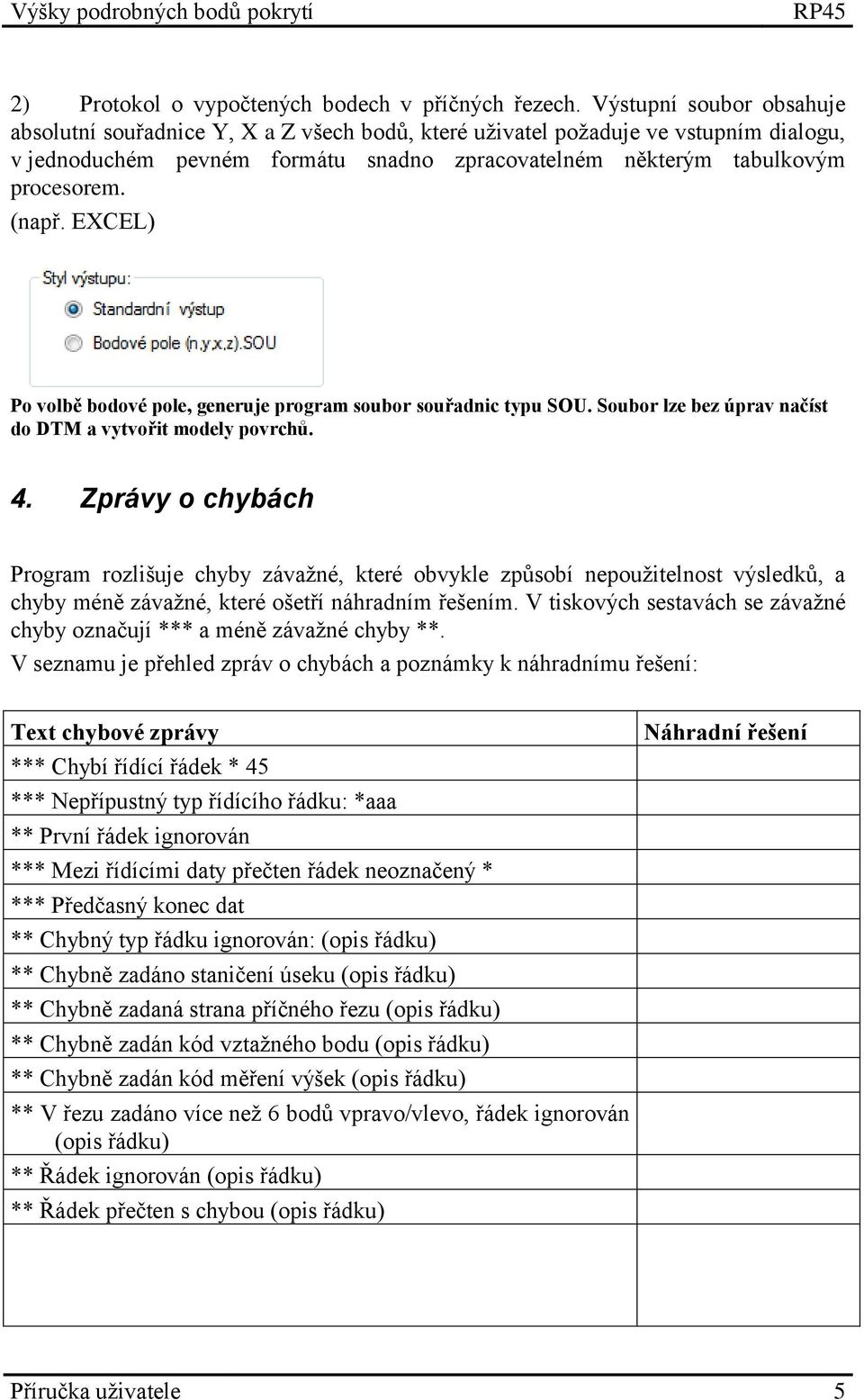 (např. EXCEL) Po volbě bodové pole, generuje program soubor souřadnic typu SOU. Soubor lze bez úprav načíst do DTM a vytvořit modely povrchů. 4.