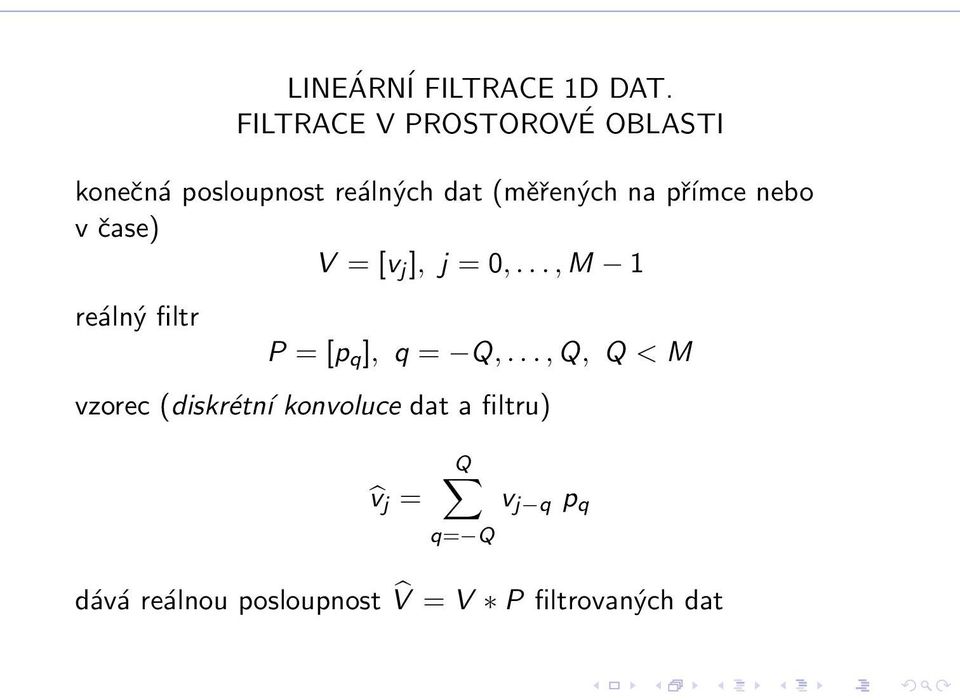 přímce nebo v čase) V = [v j ], j = 0,..., M 1 reálný filtr P = [p q ], q = Q,.