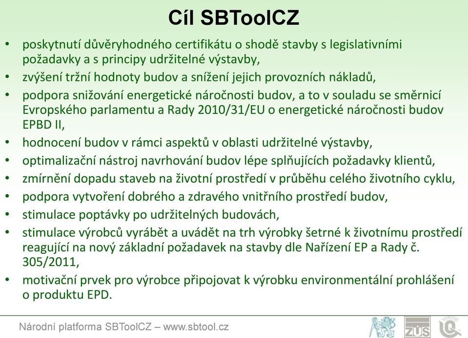 výstavby, optimalizační nástroj navrhování budov lépe splňujících požadavky klientů, zmírnění dopadu staveb na životní prostředí v průběhu celého životního cyklu, podpora vytvoření dobrého a zdravého