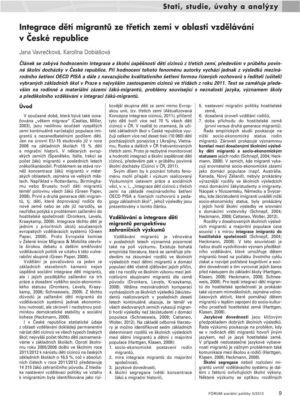 Při hodnocení tohoto fenoménu autorky vychází jednak z výsledků mezinárodního šetření OECD PISA a dále z navazujícího kvalitativního šetření formou řízených rozhovorů s řediteli (učiteli) vybraných