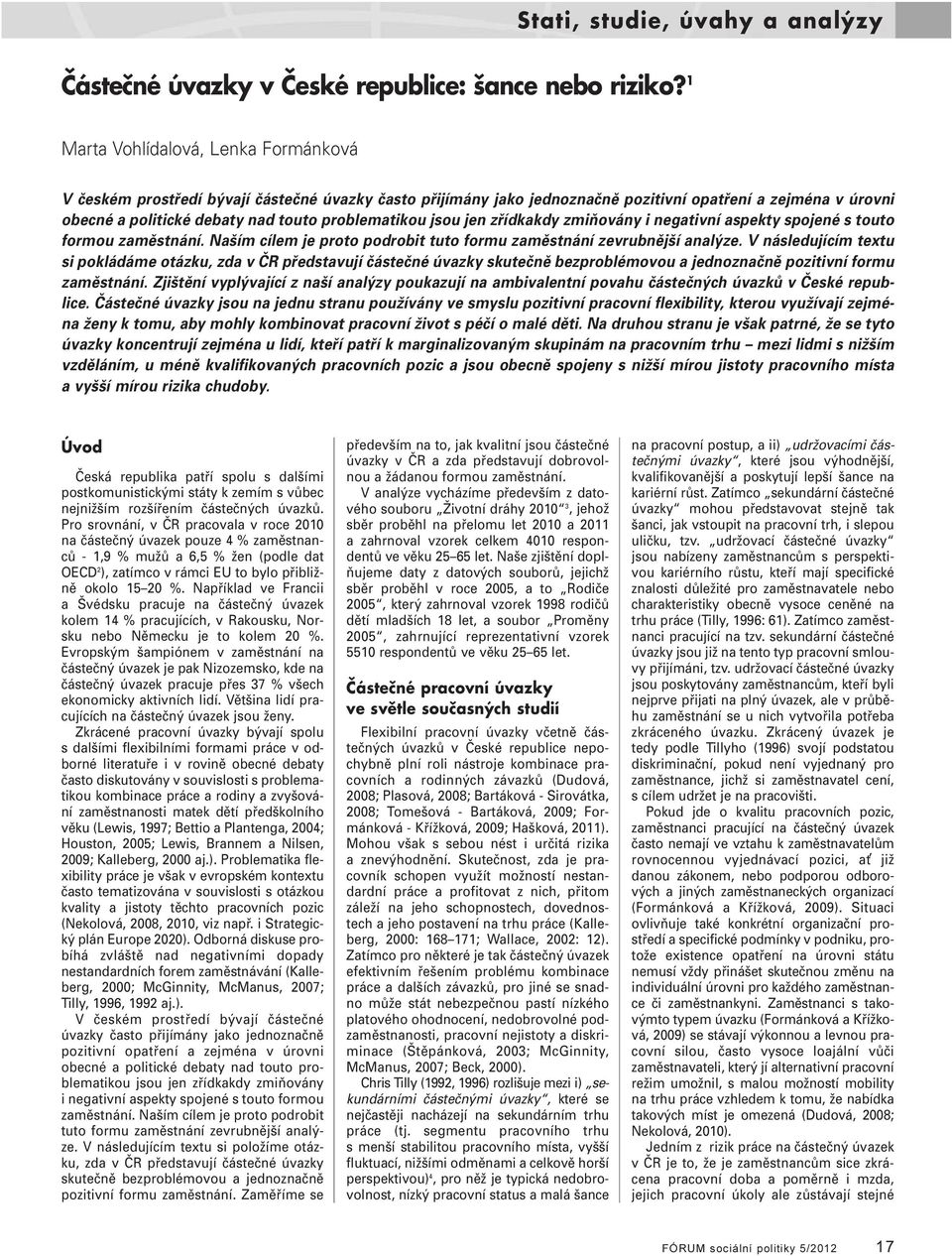 problematikou jsou jen zřídkakdy zmiňovány i negativní aspekty spojené s touto formou zaměstnání. Naším cílem je proto podrobit tuto formu zaměstnání zevrubnější analýze.