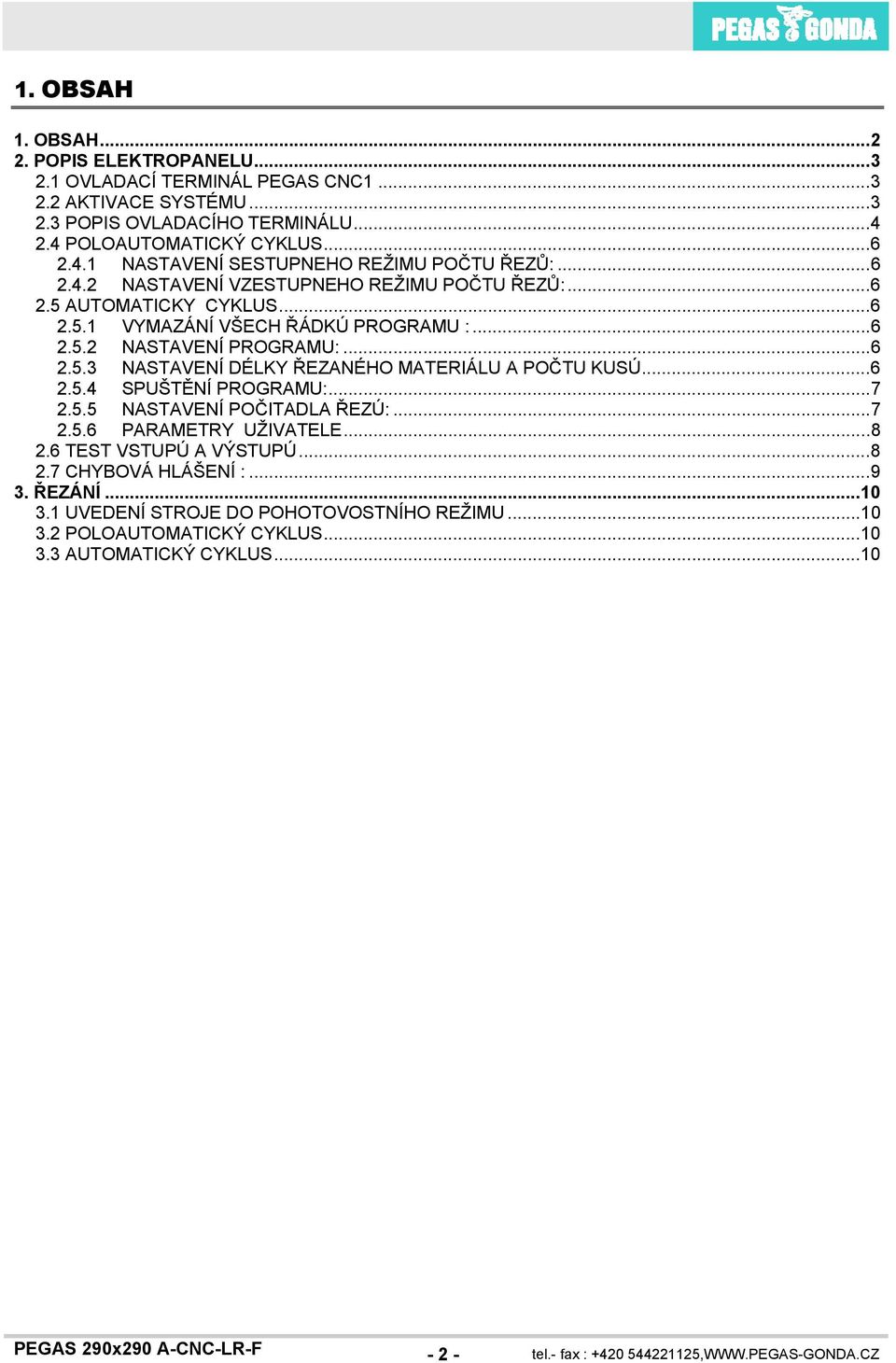 ..6 2.5.4 SPUŠTĚNÍ PROGRAMU:...7 2.5.5 NASTAVENÍ POČITADLA ŘEZÚ:...7 2.5.6 PARAMETRY UŽIVATELE...8 2.6 TEST VSTUPÚ A VÝSTUPÚ...8 2.7 CHYBOVÁ HLÁŠENÍ :...9 3. ŘEZÁNÍ...10 3.