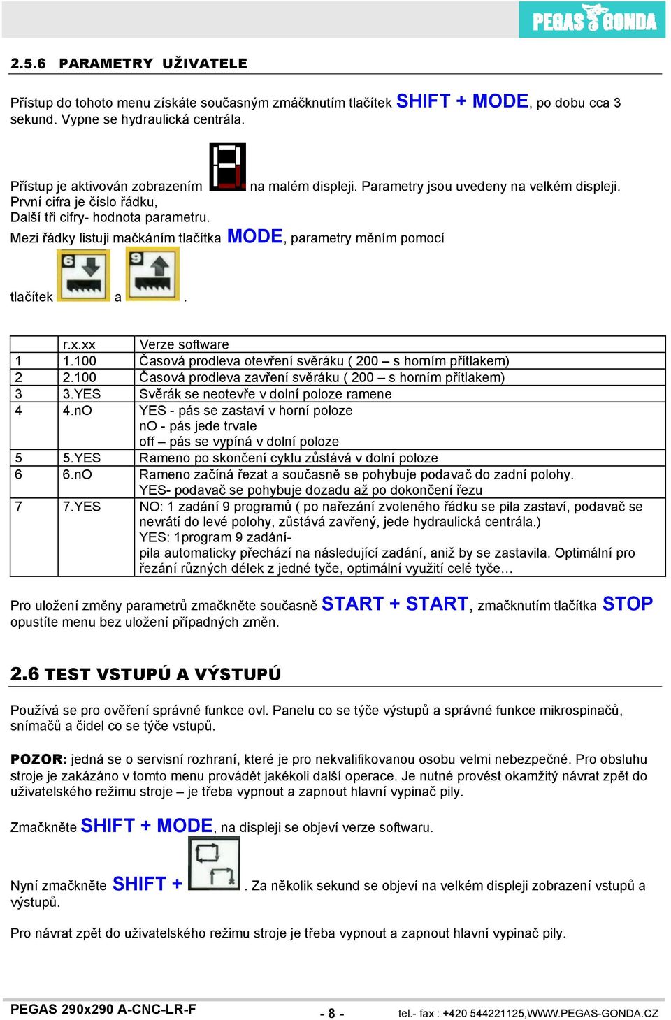 Mezi řádky listuji mačkáním tlačítka MODE, parametry měním pomocí tlačítek a. r.x.xx Verze software 1 1.100 Časová prodleva otevření svěráku ( 200 s horním přítlakem) 2 2.
