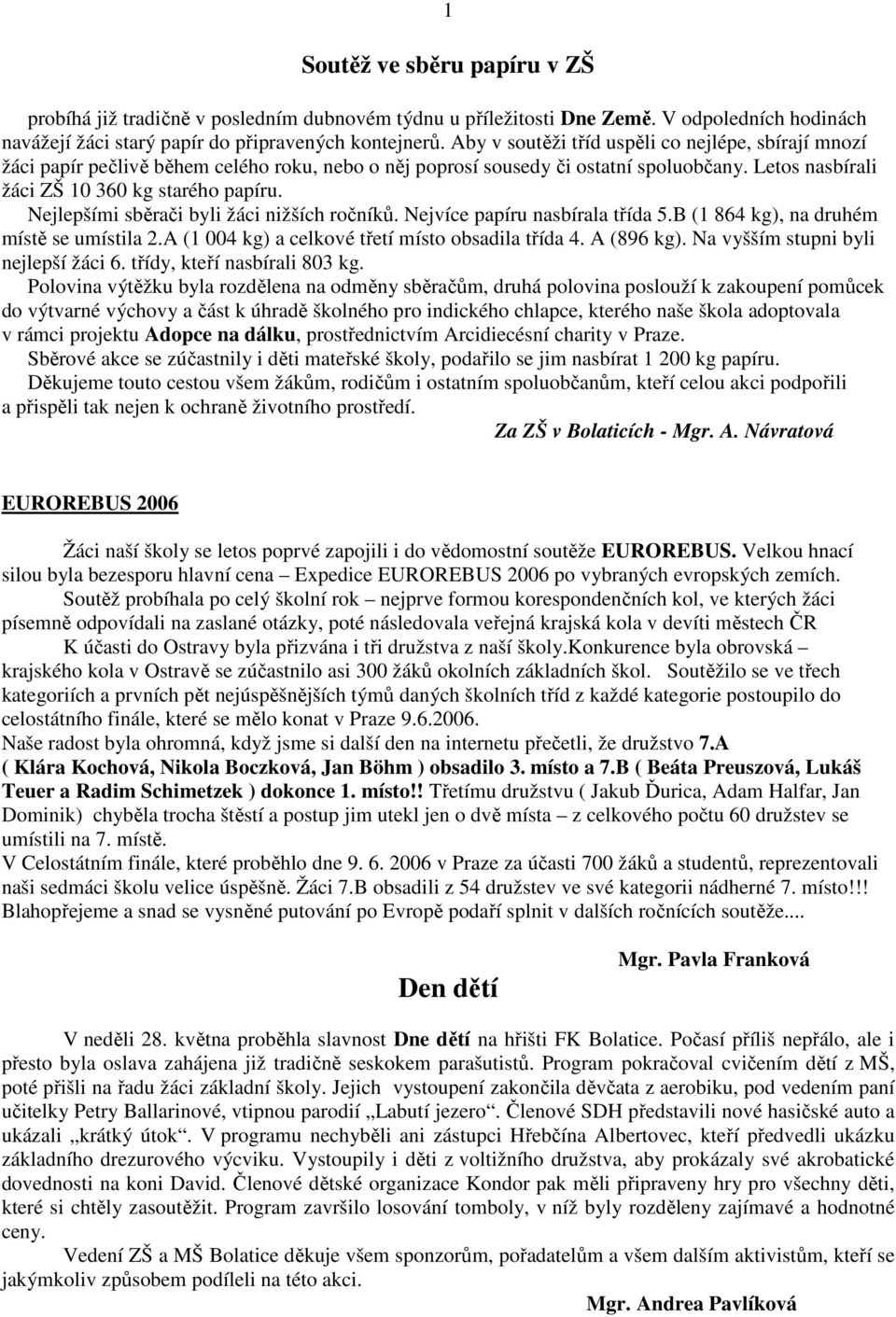 Nejlepšími sběrači byli žáci nižších ročníků. Nejvíce papíru nasbírala třída 5.B (1 864 kg), na druhém místě se umístila 2.A (1 004 kg) a celkové třetí místo obsadila třída 4. A (896 kg).