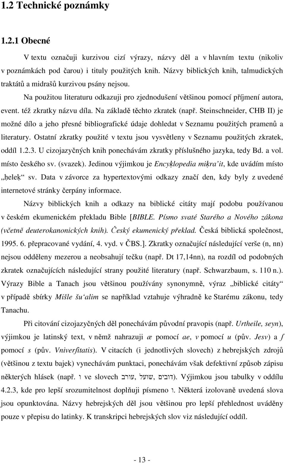 Na základě těchto zkratek (např. Steinschneider, CHB II) je možné dílo a jeho přesné bibliografické údaje dohledat v Seznamu použitých pramenů a literatury.
