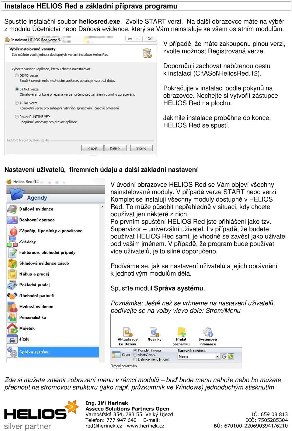 V případě, že máte zakoupenu plnou verzi, zvolte možnost Registrovaná verze. Doporučuji zachovat nabízenou cestu k instalaci (C:\ASol\HeliosRed.12). Pokračujte v instalaci podle pokynů na obrazovce.