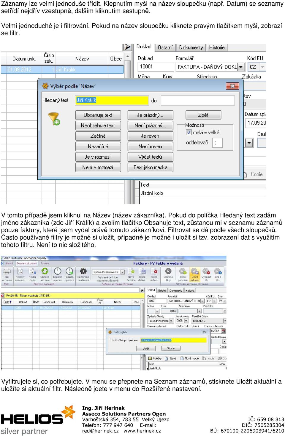 Pokud do políčka Hledaný text zadám jméno zákazníka (zde Jiří Králík) a zvolím tlačítko Obsahuje text, zůstanou mi v seznamu záznamů pouze faktury, které jsem vydal právě tomuto zákazníkovi.