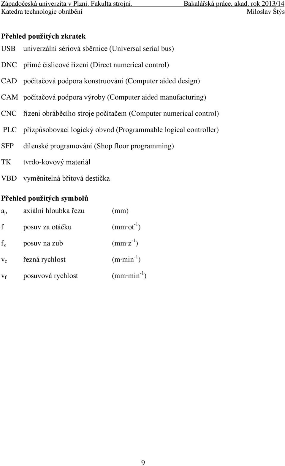 přizpůsobovací logický obvod (Programmable logical controller) SFP TK dílenské programování (Shop floor programming) tvrdo-kovový materiál VBD vyměnitelná břitová