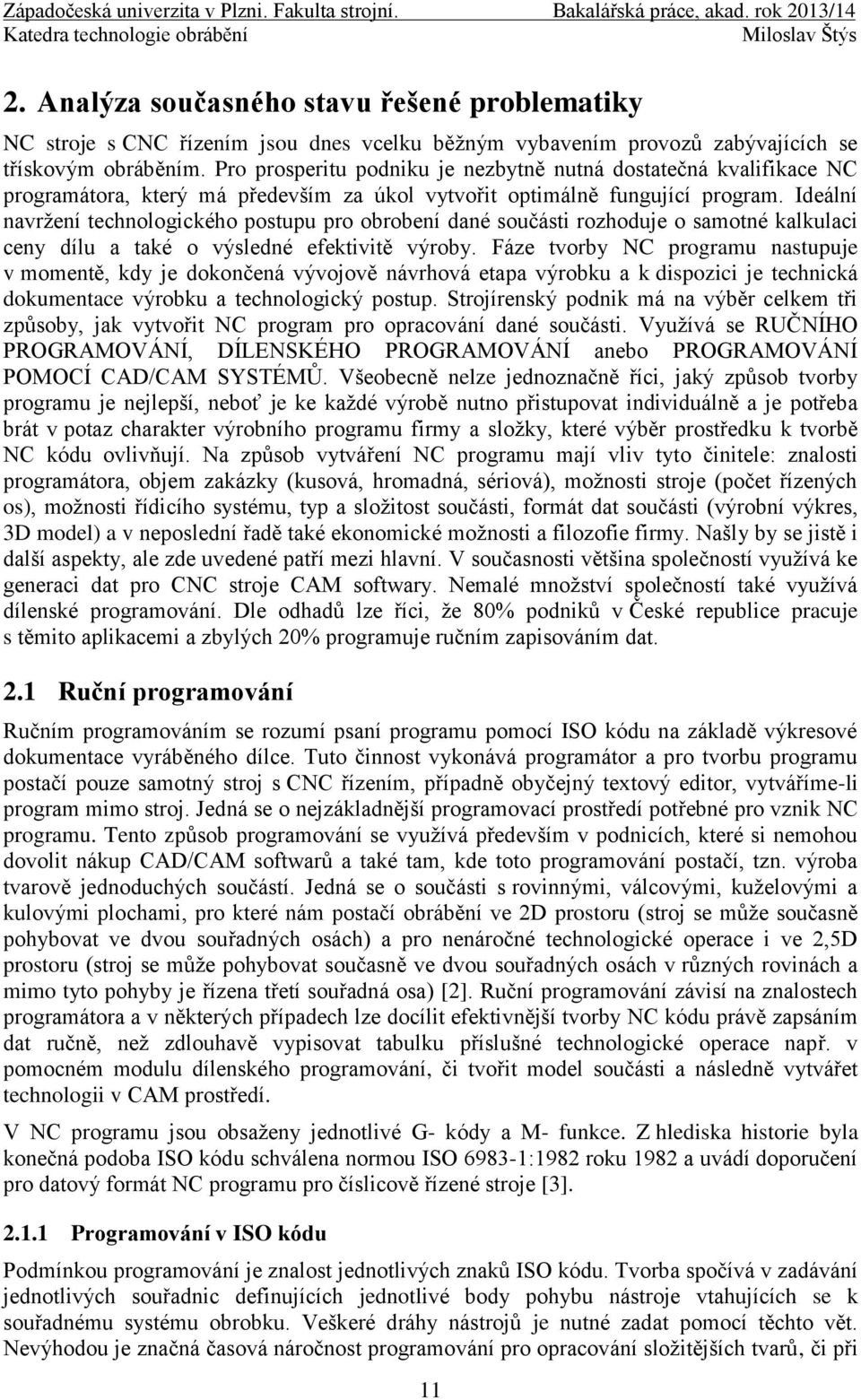 Ideální navržení technologického postupu pro obrobení dané součásti rozhoduje o samotné kalkulaci ceny dílu a také o výsledné efektivitě výroby.