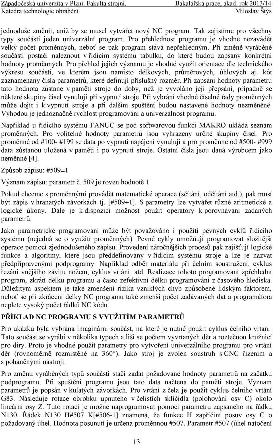 Při změně vyráběné součásti postačí naleznout v řídicím systému tabulku, do které budou zapsány konkrétní hodnoty proměnných.