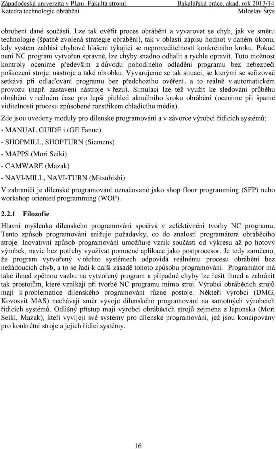 týkající se neproveditelnosti konkrétního kroku. Pokud není NC program vytvořen správně, lze chyby snadno odhalit a rychle opravit.