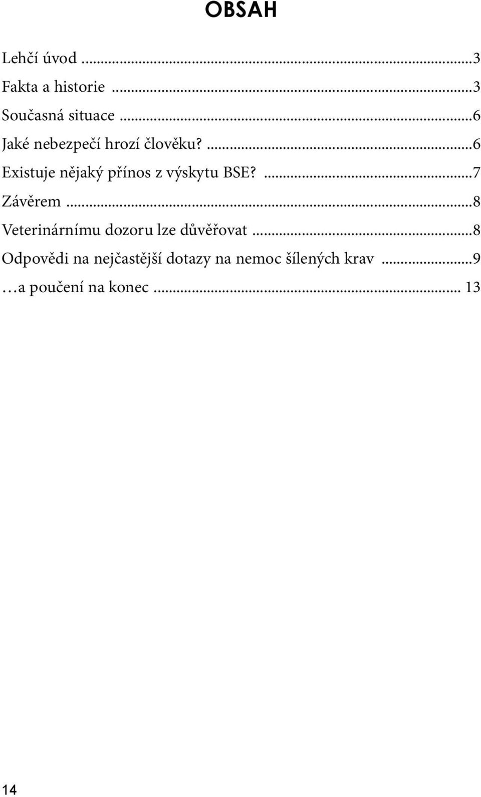 ...6 Existuje nějaký přínos z výskytu BSE?...7 Závěrem.