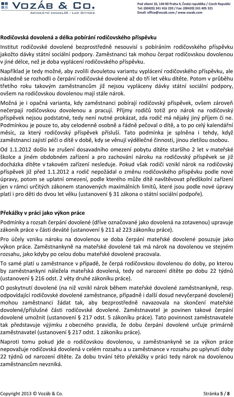 Například je tedy možné, aby zvolili dvouletou variantu vyplácení rodičovského příspěvku, ale následně se rozhodli o čerpání rodičovské dovolené až do tří let věku dítěte.