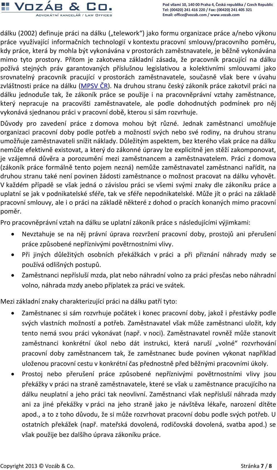 Přitom je zakotvena základní zásada, že pracovník pracující na dálku požívá stejných práv garantovaných příslušnou legislativou a kolektivními smlouvami jako srovnatelný pracovník pracující v