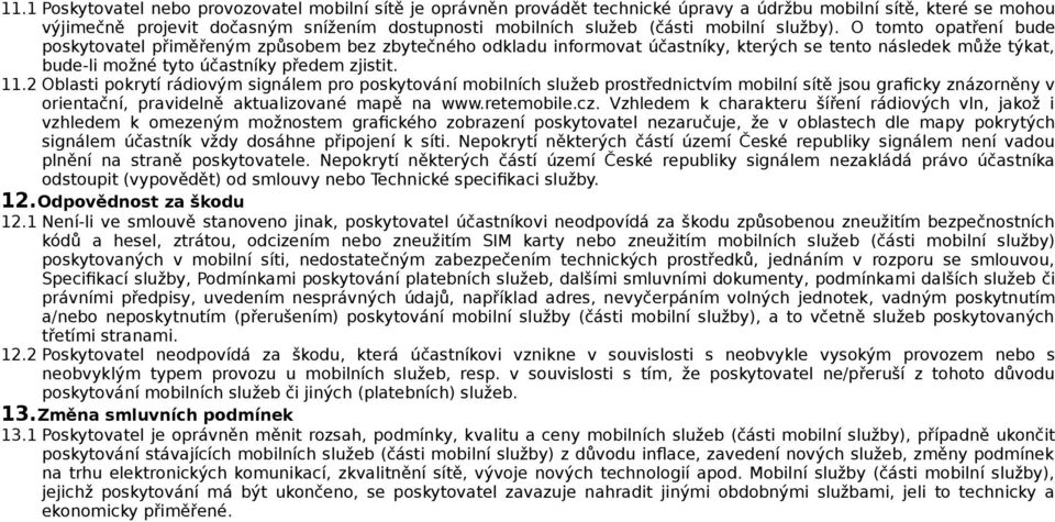 11.2 Oblasti pokrytí rádiovým signálem pro poskytování mobilních služeb prostřednictvím mobilní sítě jsou graficky znázorněny v orientační, pravidelně aktualizované mapě na www.retemobile.cz.