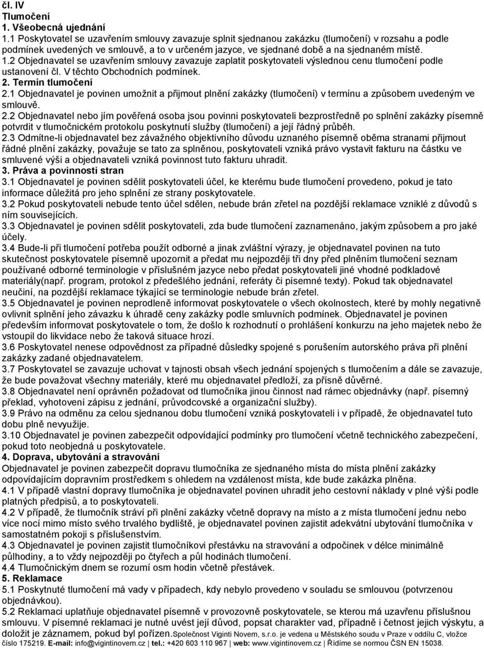 2 Objednavatel se uzavřením smlouvy zavazuje zaplatit poskytovateli výslednou cenu tlumočení podle ustanovení čl. V těchto Obchodních podmínek. 2. Termín tlumočení 2.
